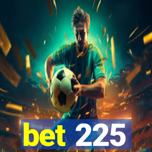 bet 225